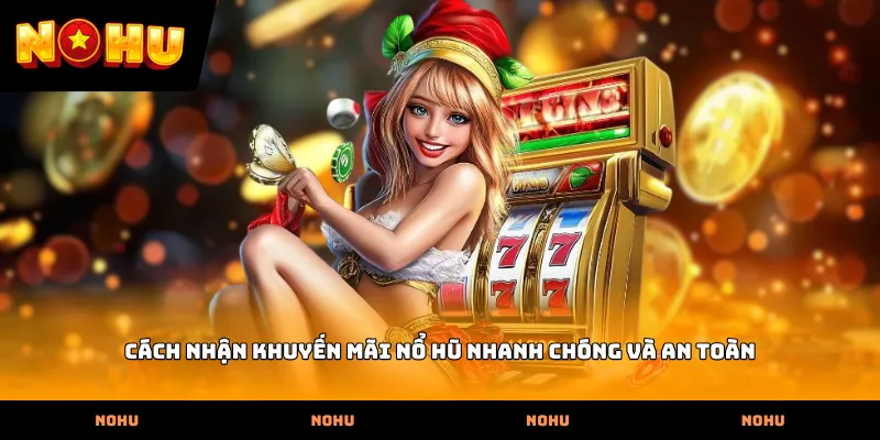 Cách nhận khuyến mãi nổ hũ nhanh chóng và an toàn